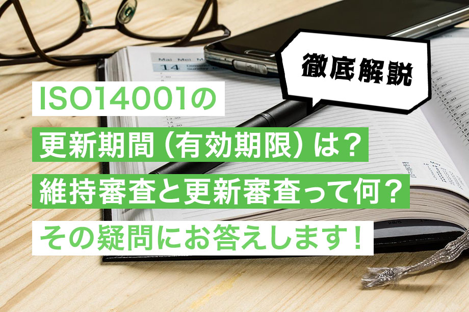 ISO14001の更新期間（有効期限）は？維持審査と更新審査って何？その疑問にお答えします！