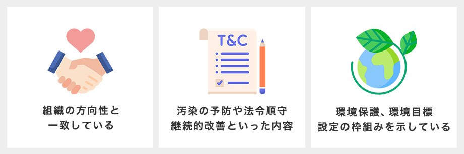 組織の方向性と一致している・汚染の予防、法令順守、継続的改善などといった内容・環境保護、環境目標設定の枠組みを示している