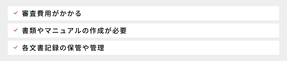 ISO認証を取得するデメリット:①審査費用がかかる、②書類やマニュアルの作成が必要、③各文書記録の保管や管理