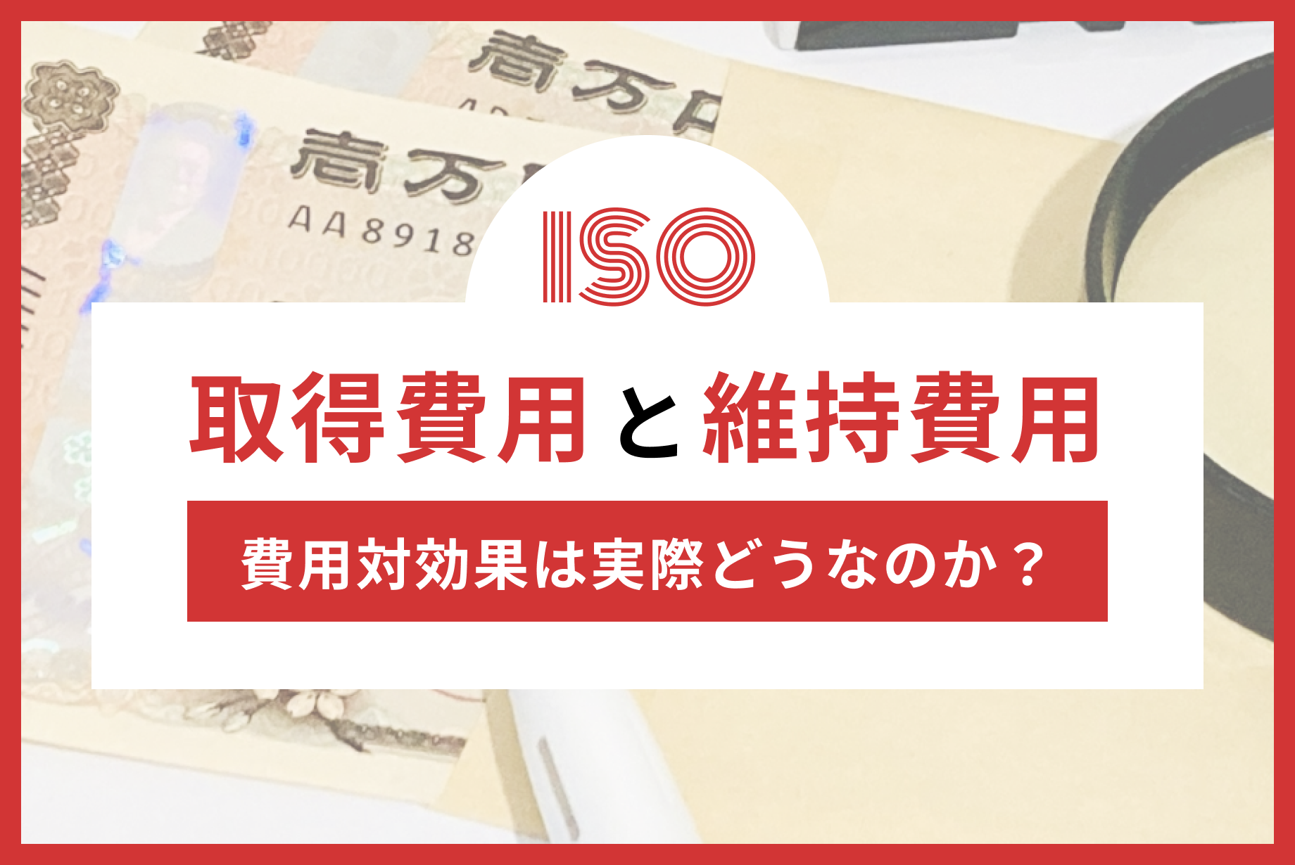 ISO認証の費用を知ろう!取得費用・維持費用と費用対効果の考え方を解説